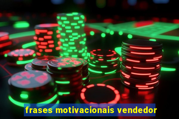 frases motivacionais vendedor